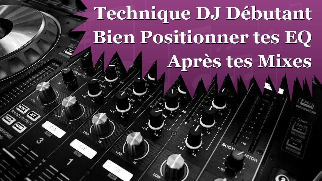 TECHNIQUE DJ DÉBUTANT - BIEN POSITIONNER TES EQ APRÈS TES MIXES
