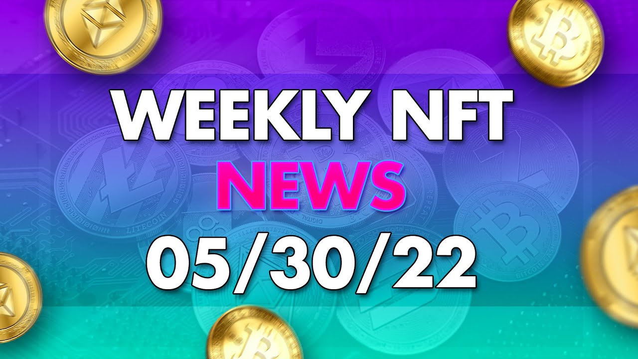 Weekly NFT News 5-30-22