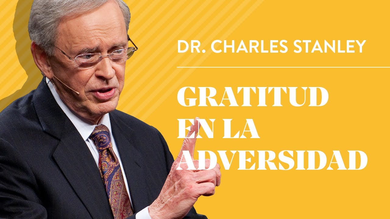 Gratitud en la adversidad – Dr. Charles Stanley