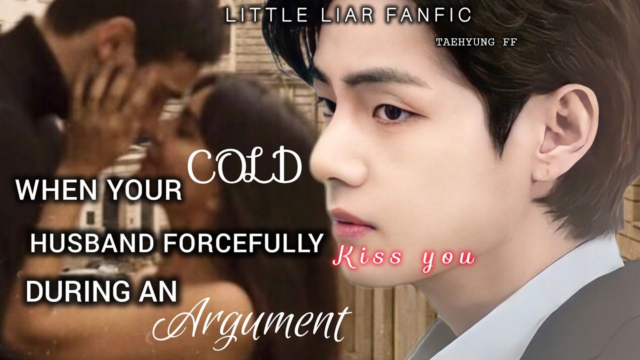 When your cold husband forcefully kisses you during an argument 
