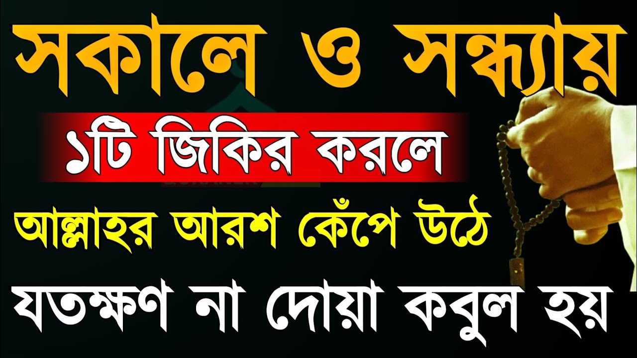 সকাল এবং সন্ধ্যায় ১টি জিকির করিলে আল্লাহর আরশ কেঁপে উঠে। যতক্ষণ পর্যন্ত না দোয়া কবুল হয়