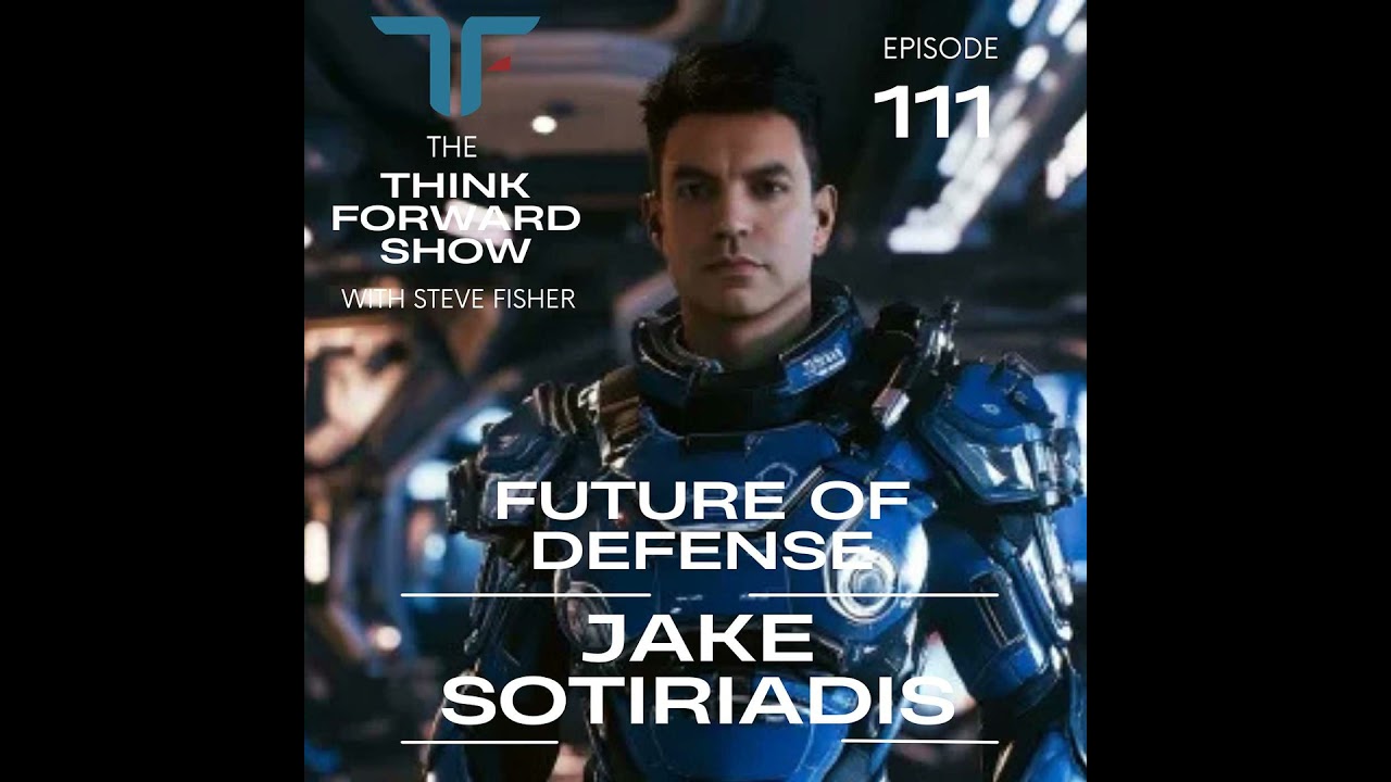 Think Forward Ep 111 - The Future of Defense with Dr. Jake Sotiriadis
