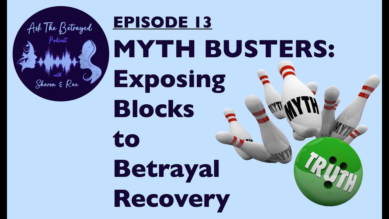 E13 - MYTH BUSTERS - Exposing Blocks to Betrayal Recovery