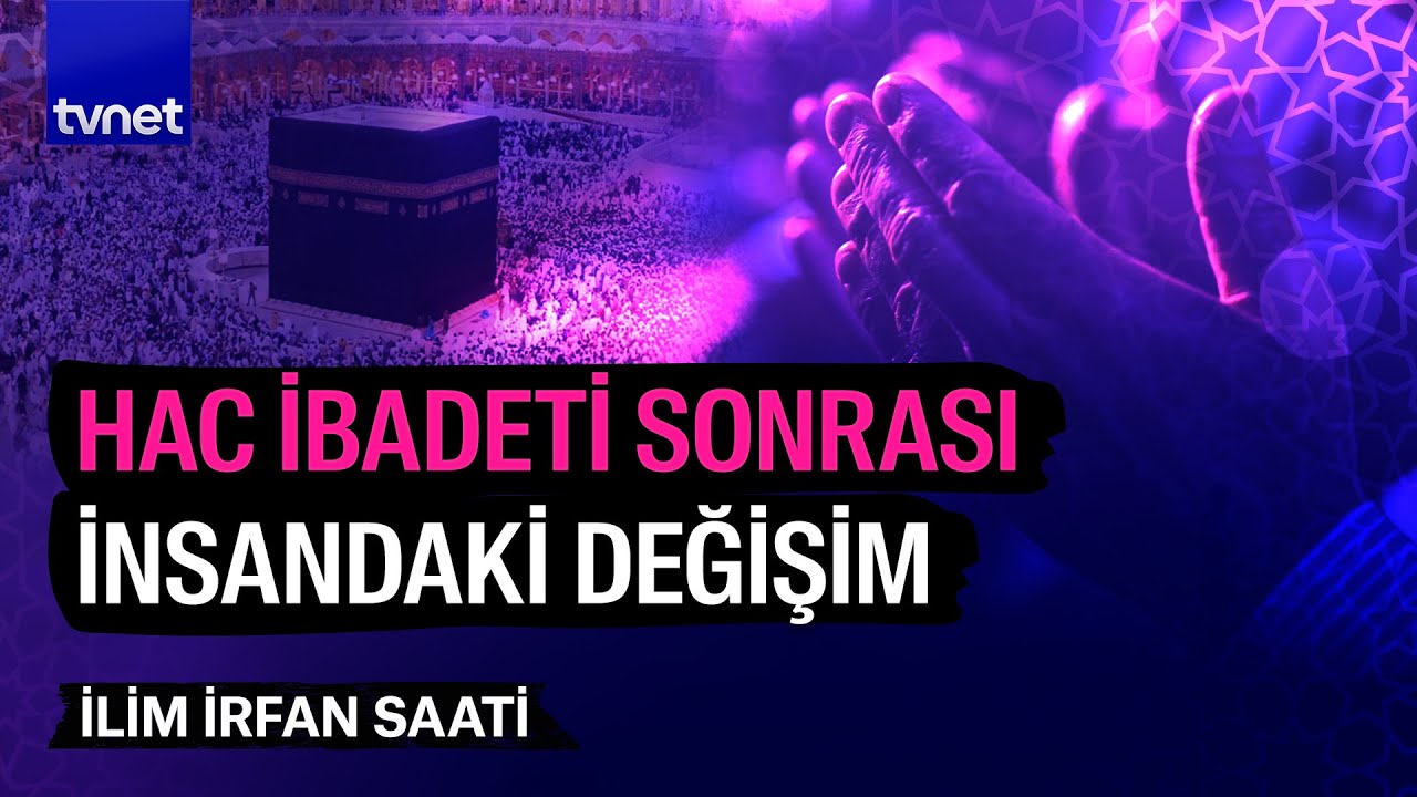 Hac ibadeti insana manevi olarak nasıl yansır? | İlim İrfan Saati