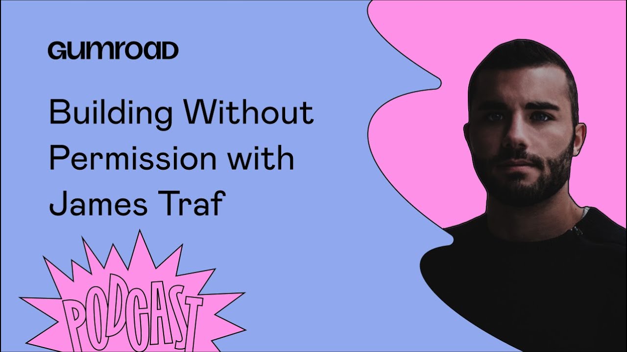 Building Without Permission with James Traf | The Gumroad Podcast