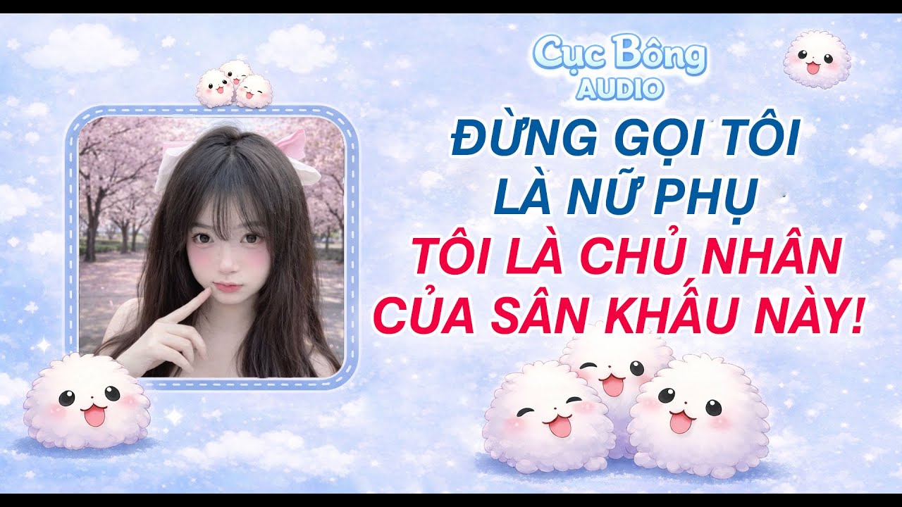 Full AUDIO | Đừng Gọi Tôi Là Nữ Phụ, Tôi Là Chủ Nhân Của Sân Khấu Này!