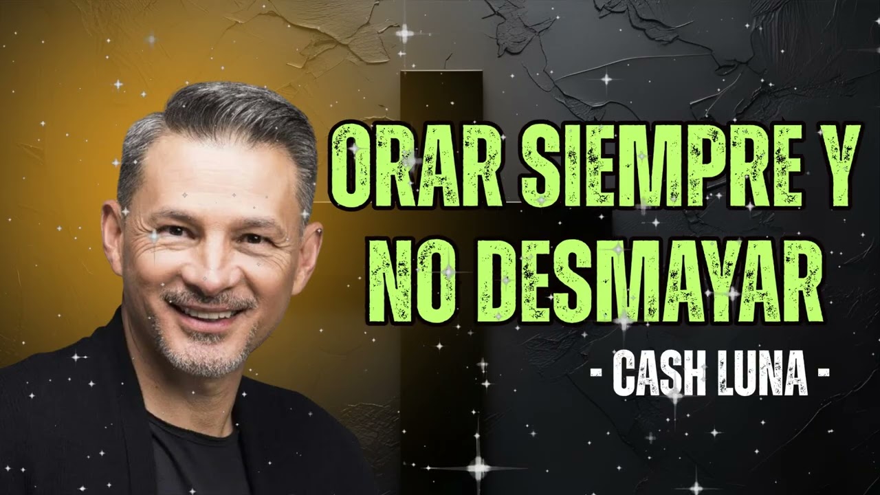 Cash Luna - Orar Siempre y no Desmayar - Cash Luna 2025 Predicas Completas