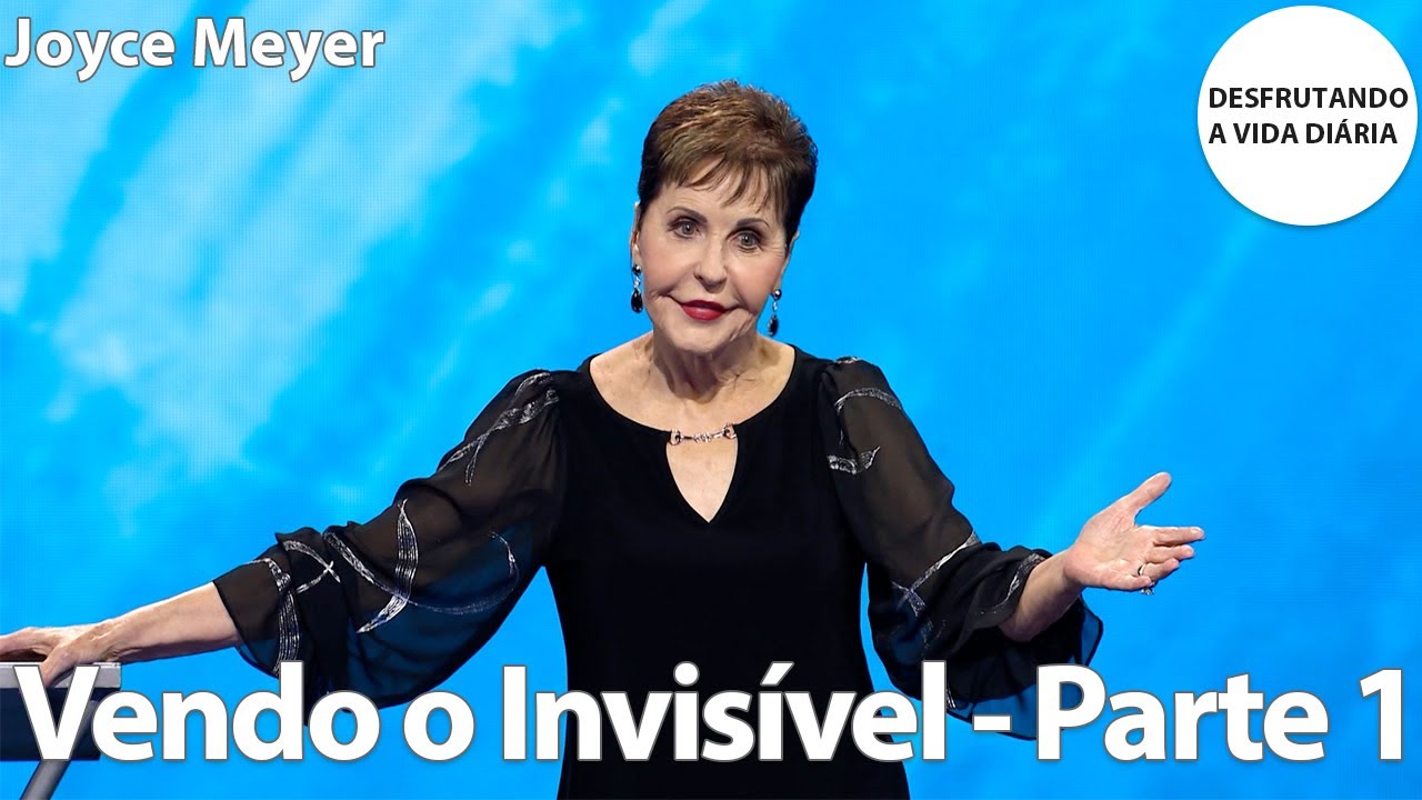 Vendo o Invisível - Parte 1 | Joyce Meyer