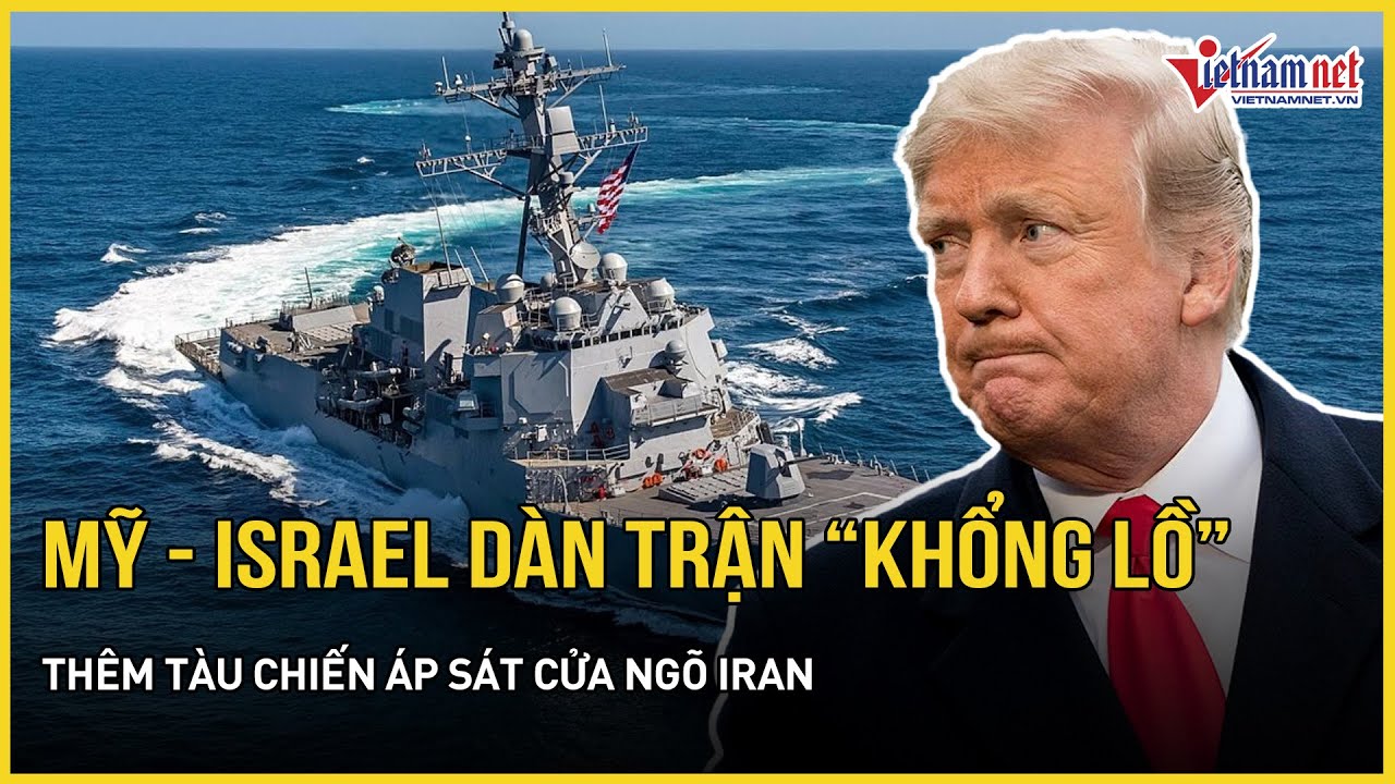 Mỹ - Israel dàn trận “khổng lồ”, thêm tàu chiến áp sát cửa ngõ Iran, Nga cảnh báo Washington gay gắt