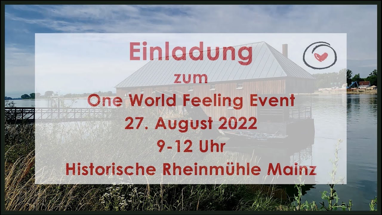 Einladung zum LIVE Event ONE WORLD FEELING I Historische Rheinm&uuml;hle Mainz I Komm in Dein Gef&uuml;hl!