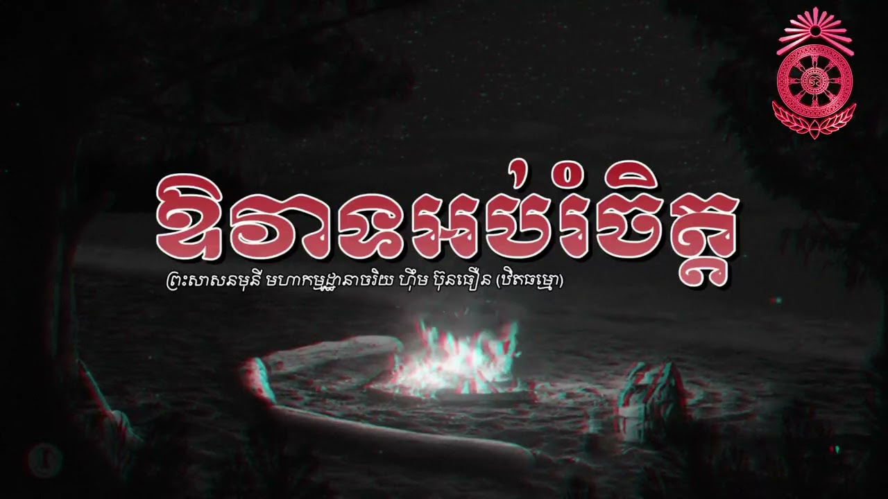 ឱវាទ​អប់រំចិត្ត ភាគ១០៩ ដល់ ១១៩ | សរសេរដោយ | ព្រះ​សាសនមុនី​ ​មហា​កម្ម​ដ្ធានាចរិយ ហុឹម ប៊ុនធឿន