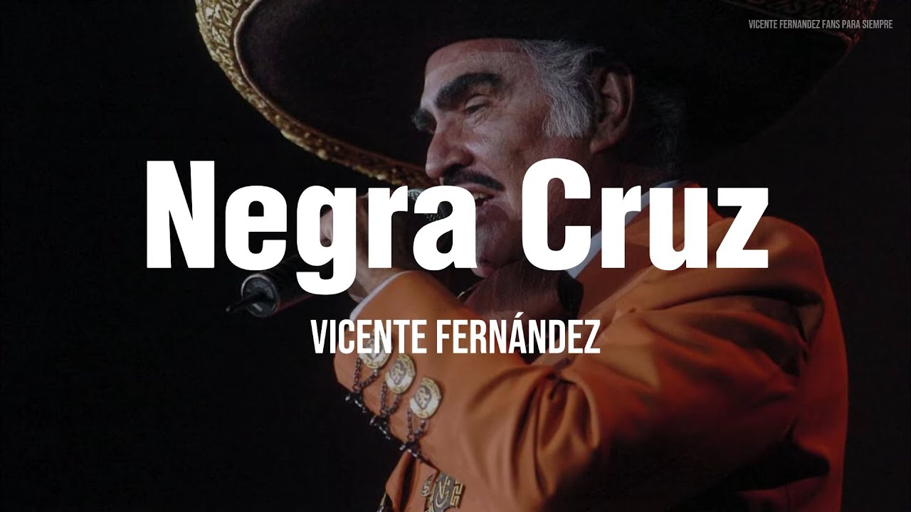 Vicente Fern&aacute;ndez - Negra Cruz (LETRA)