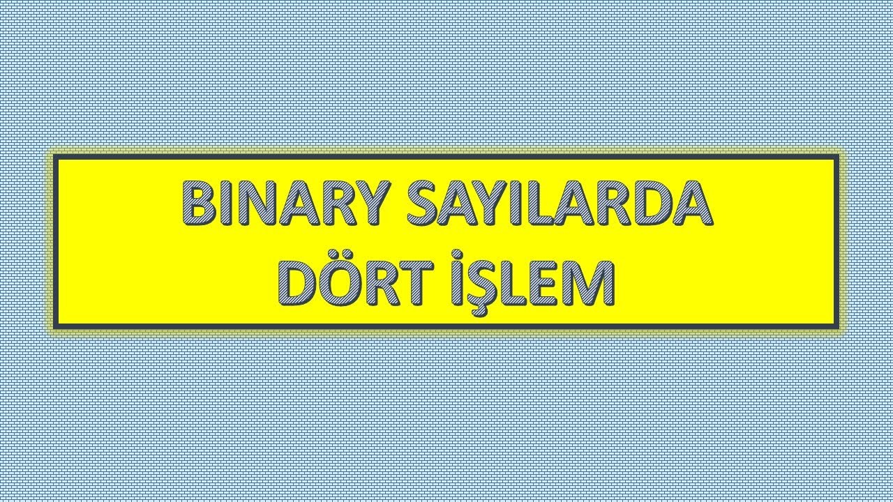 Binary Sayılarda Dört İşlem (Toplama Çıkarma Çarpma Bölme)