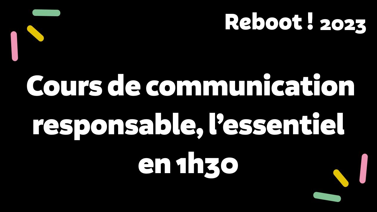 Cours de communication responsable, l’essentiel en 1h30 - Reboot! 2023