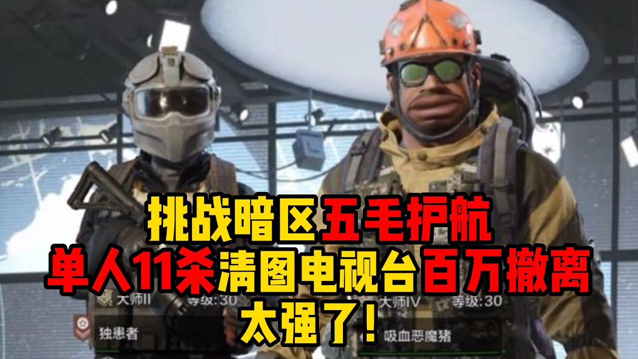 挑战暗区五毛护航，单人11杀清图电视台百万撤离，太强了！