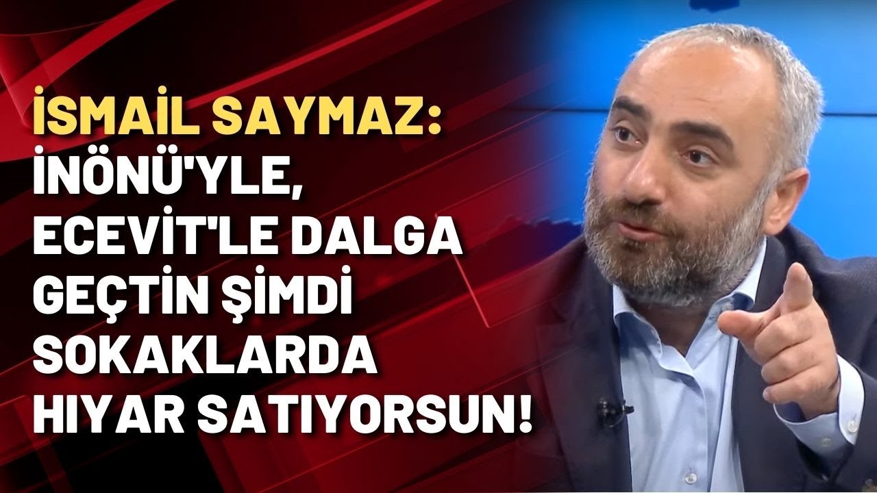 İsmail Saymaz: İnönü'yle, Ecevit'le dalga geçtin şimdi sokaklarda hıyar satıyorsun!