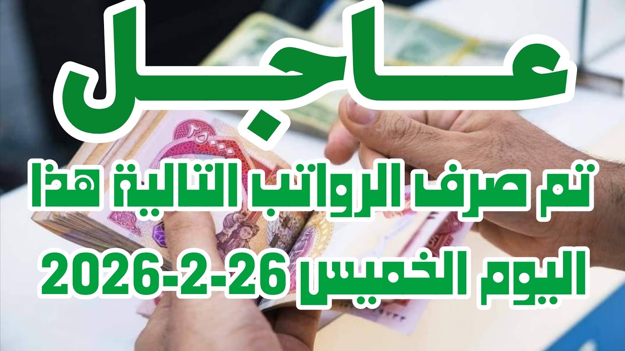 عاجل تم صرف الرواتب التالية هذا اليوم الخميس 26 2 2026