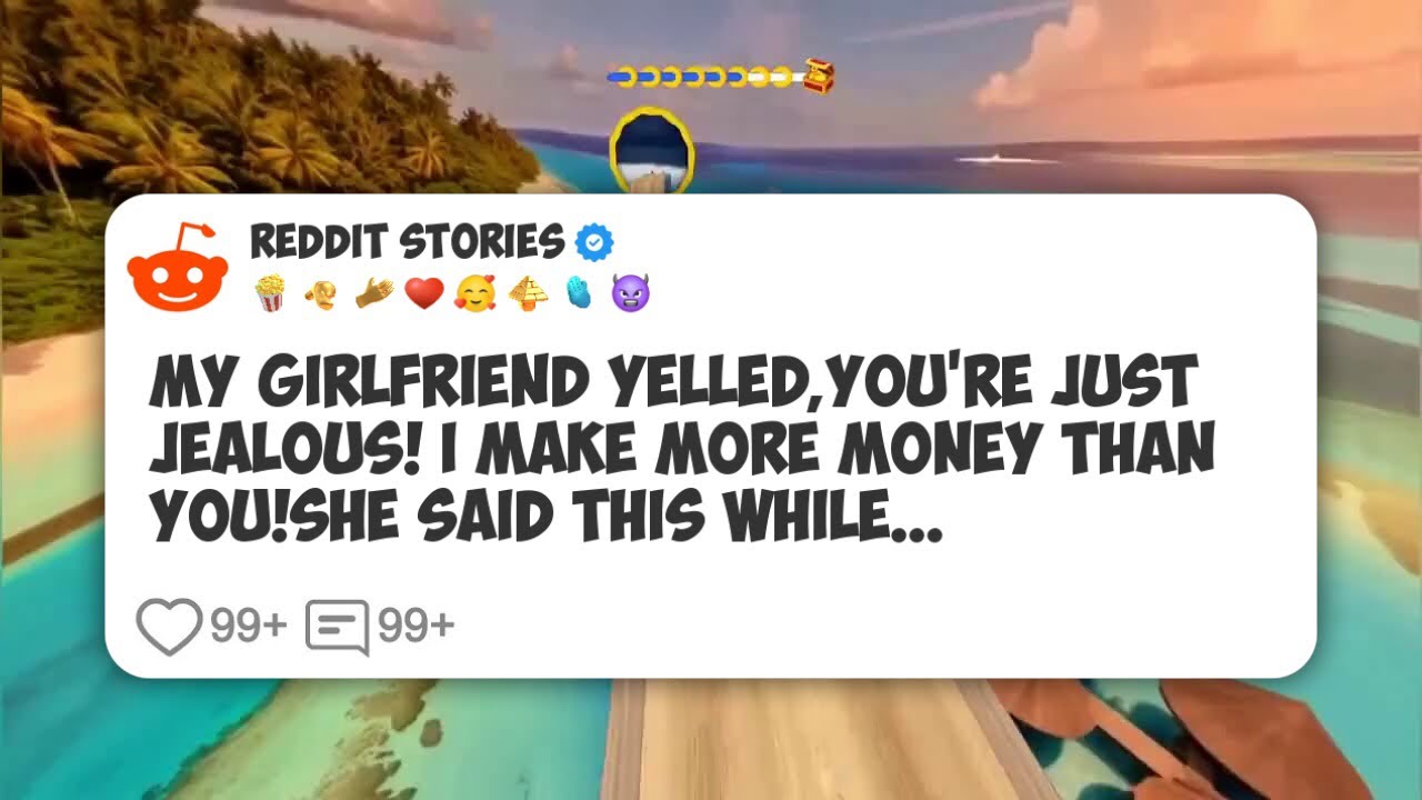 My girlfriend yelled,You're just jealous! I make more money than you!She said this while #reddit 