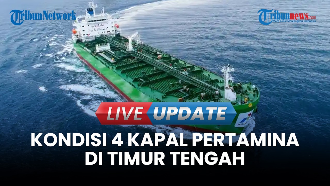 🔴 LIVE UPDATE | Pertamina: 3 Kapal Tanker Masih di Area Konflik Timur Tengah, Satu Telah Keluar