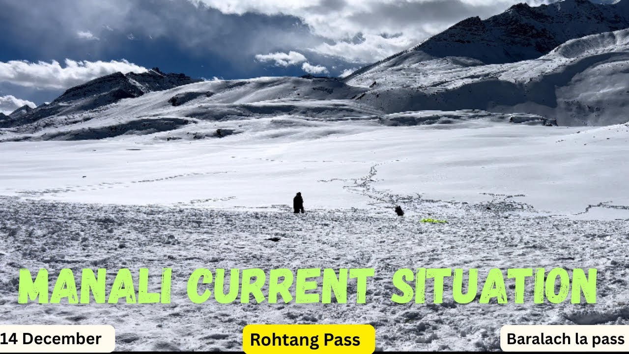 Manali Current Situation on 14 December | Snowfall in Manali | Weather | Rohtang | Baralacha la Pass