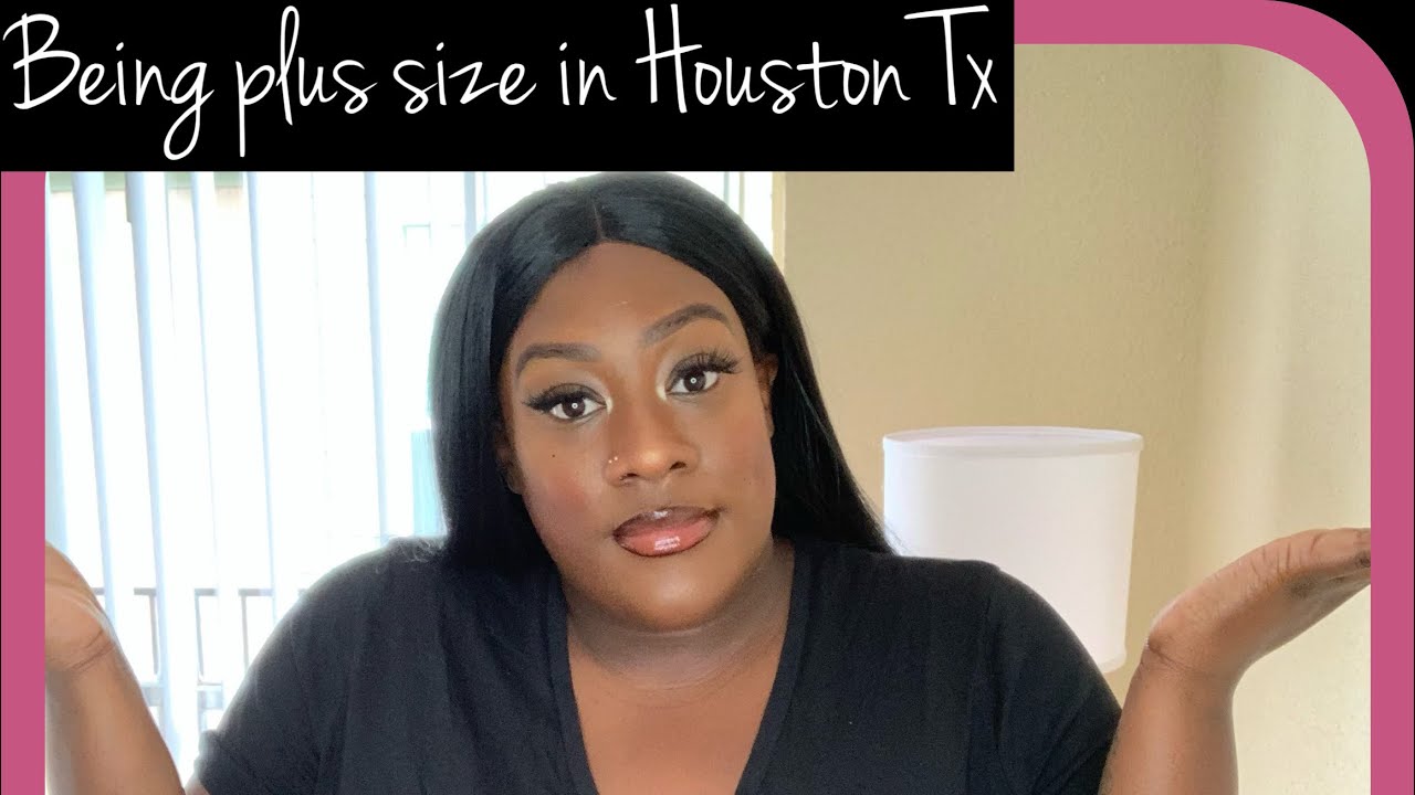 Being plus size in Houston Tx.