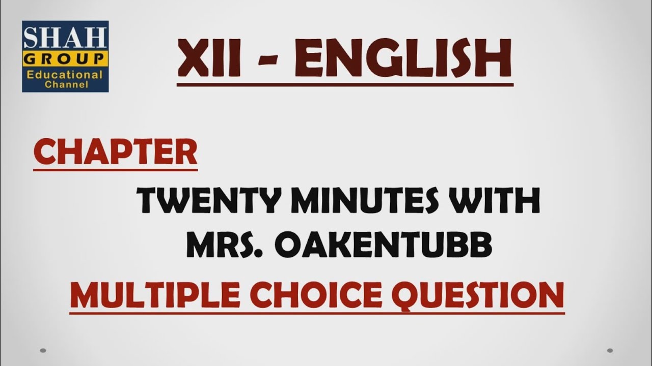 XII ENGLISH: MCQ'S OF CHAPTER: TWENTY MINUTES WITH MRS.OAKENTUBB