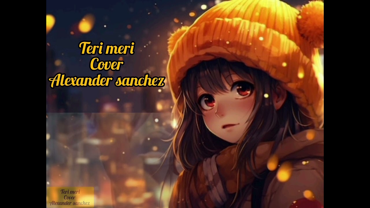 Teri meri (tu y yo) cover en la voz de Alexander sanchez# musica indu.2015
