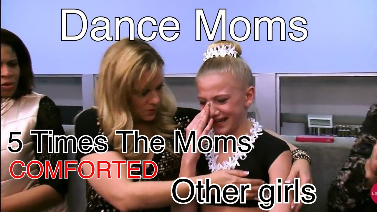 Dance Moms 5 Times The Moms Comforted Other Girls!