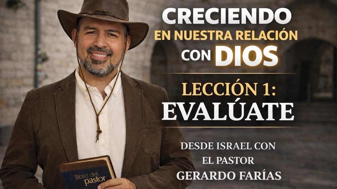 Lecci&oacute;n 1 - Eval&uacute;ate - Pr Gerardo Far&iacute;as - Creciendo en Nuestra Relaci&oacute;n con Dios - 2nd T 2026