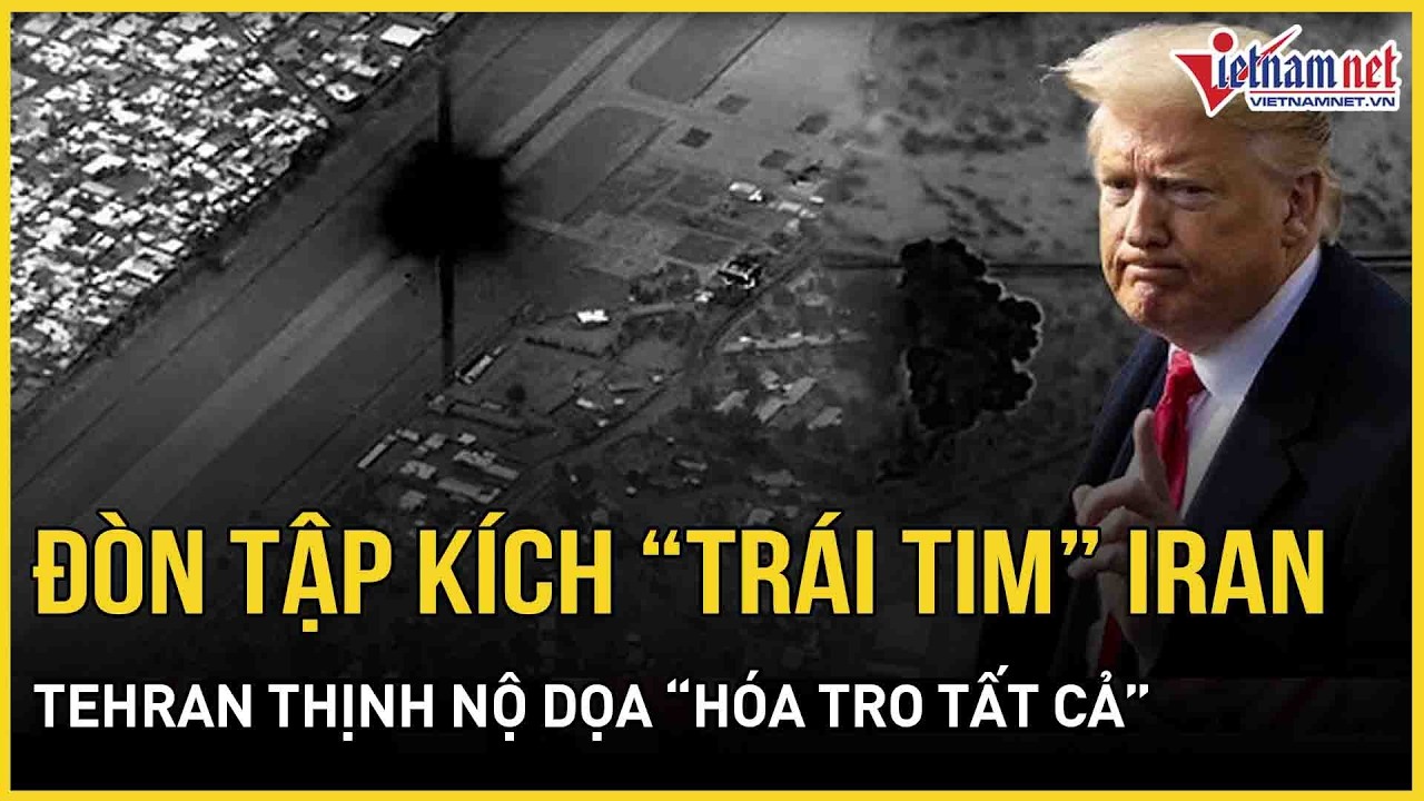 Choáng váng toàn cảnh đòn tập kích “trái tim” Iran, Tehran nổi cơn thịnh nộ dọa “hóa tro tất cả”