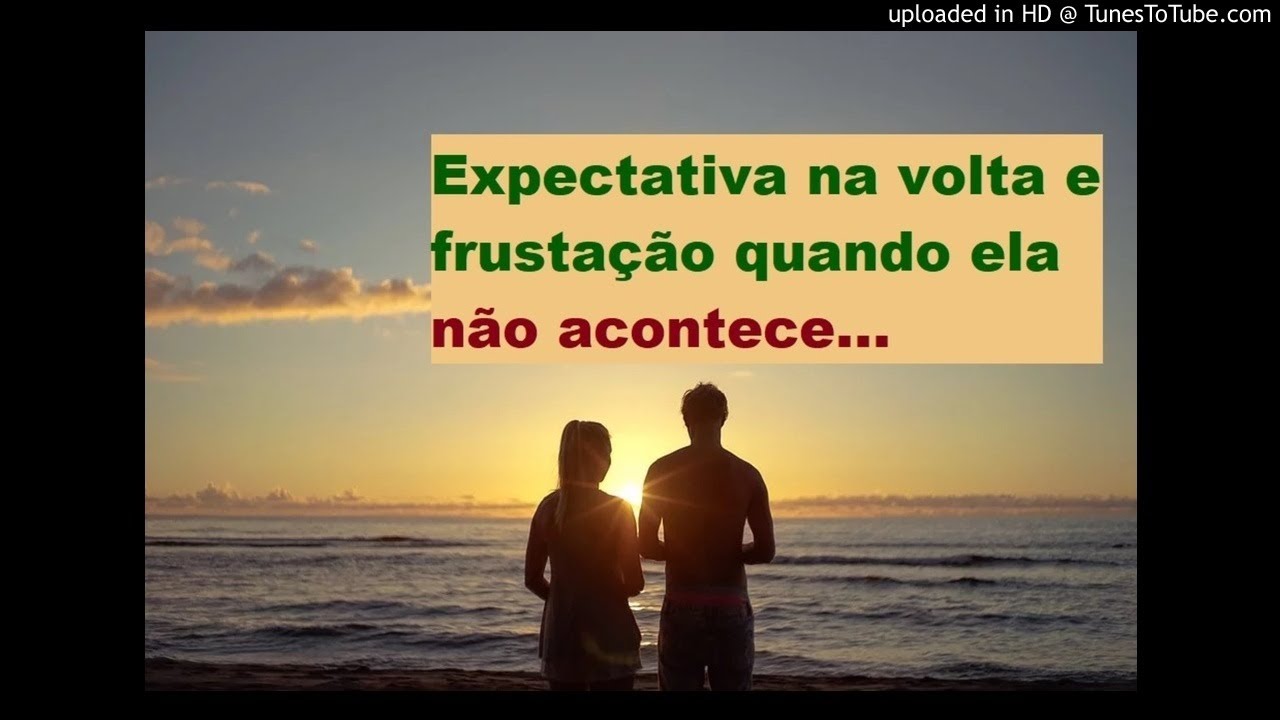 Expectativa na volta e frustração quando ela não acontece...