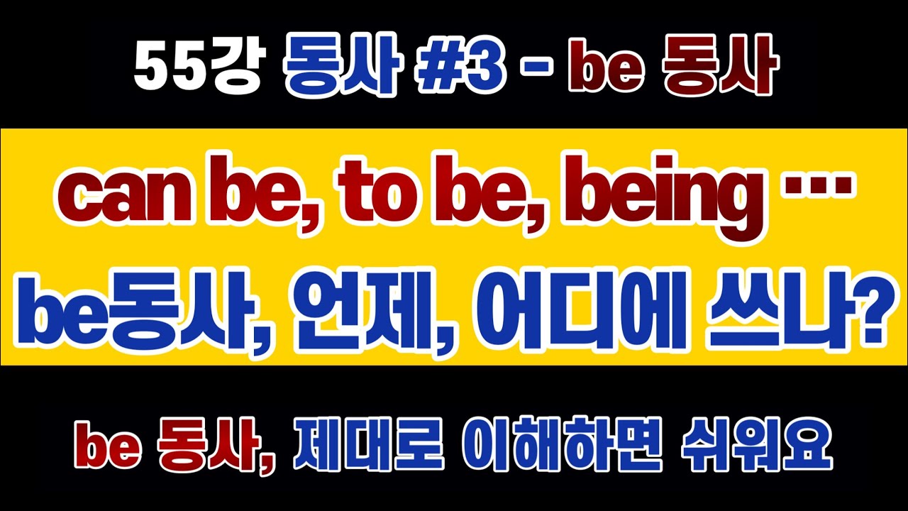 #영문법 55강 : #Be동사 존재 이유 2 : can be, to be, being...도대체 저놈의 be는 있기도 하고 없기도 하고...도대체 언제 쓰고 언제 안 쓰는 거지?