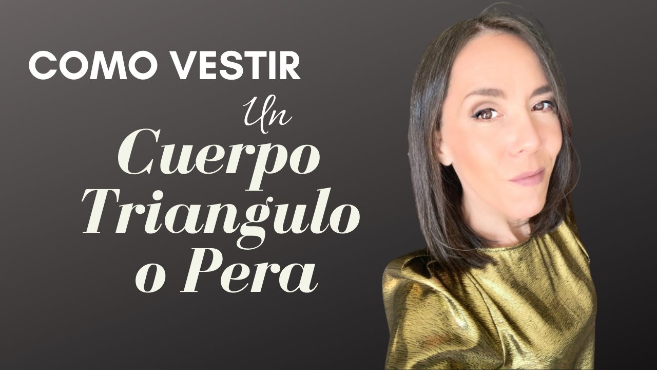 COMO VESTIR SI TIENES CUERPO TRIANGULO O PERA
