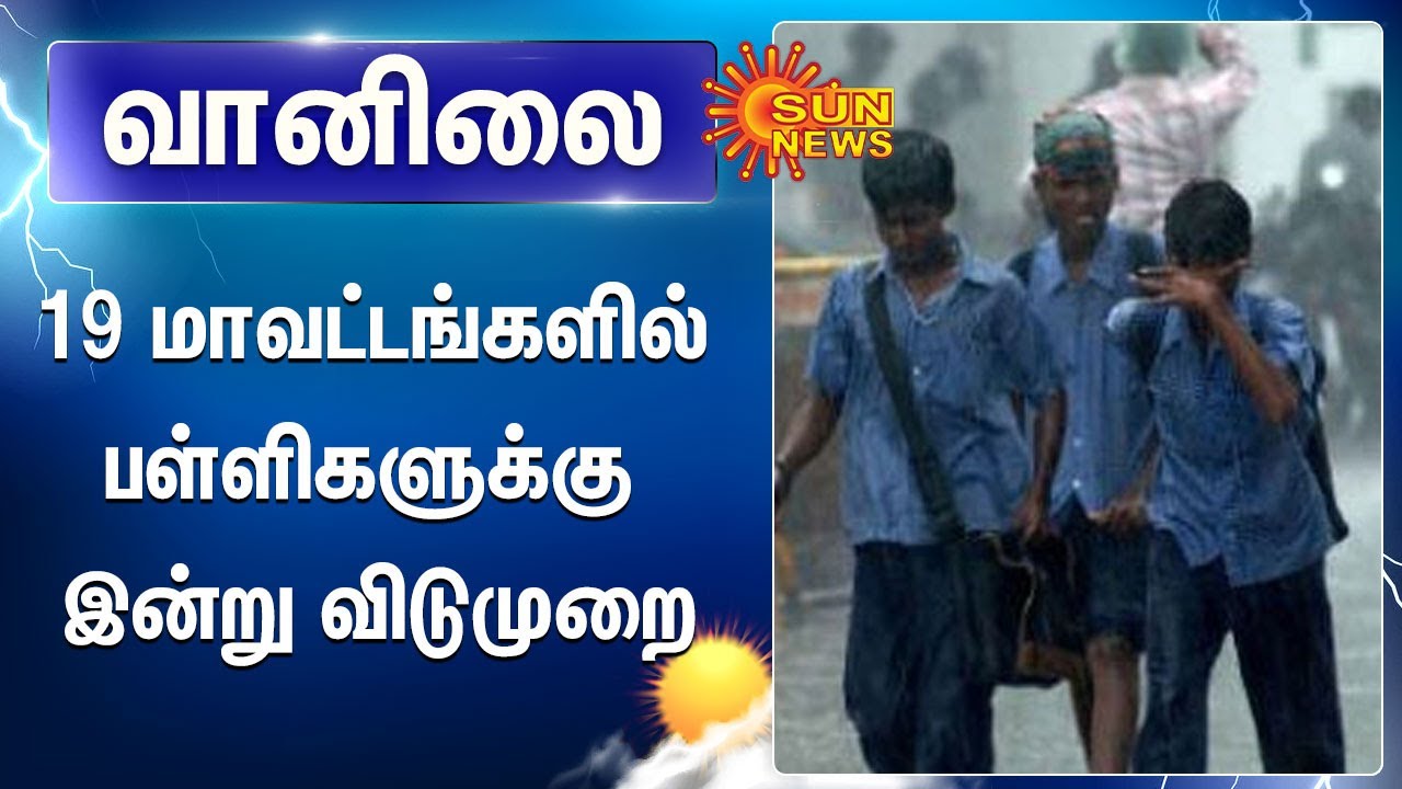 19 மாவட்டங்களில் பள்ளிகளுக்கு இன்று விடுமுறை | Holiday declared for schools in 19 districts