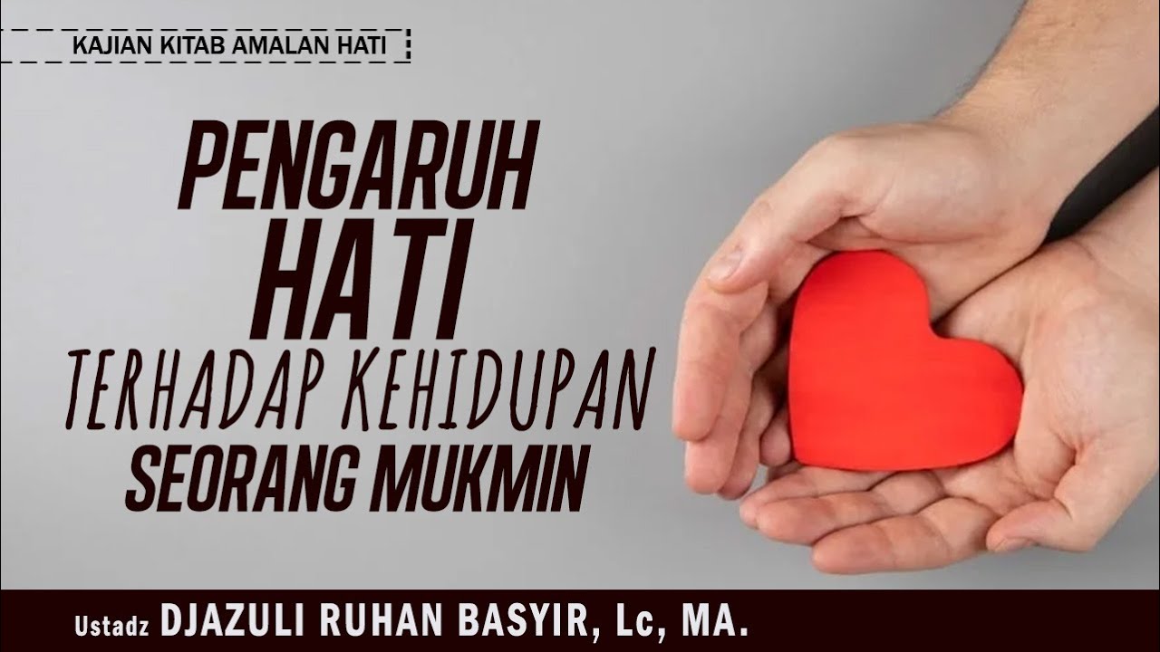 PENGARUH HATI TERHADAP KEHIDUPAN SEORANG MUKMIN | Ustadz DJAZULI RUHAN BASYIR, Lc, MA.