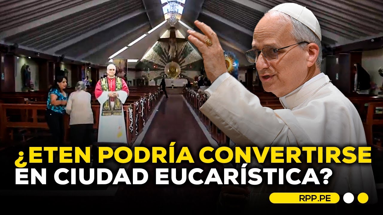 Chiclayo: Eten espera ser declarada ciudad eucarística por el papa León XIV #ADNRPP | DESPACHO