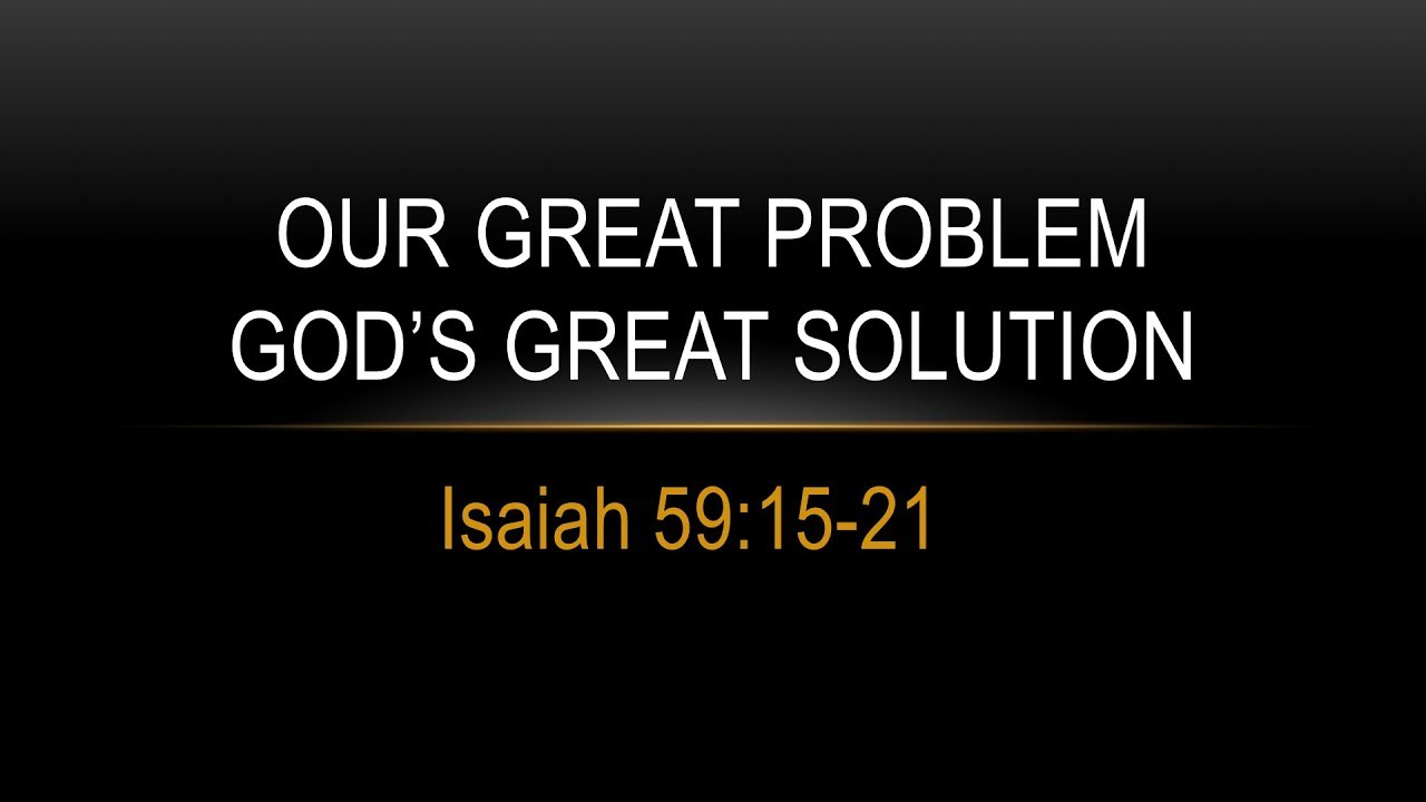 Our Great Problem: God's Great Solution (Isaiah 59:15-21)