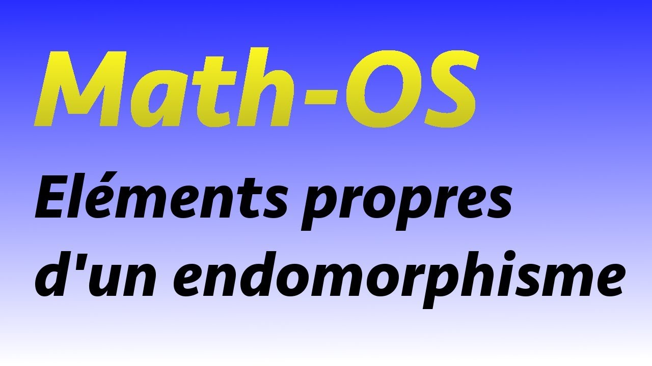 ÉLÉMENTS PROPRES D'UN ENDOMORPHISME
