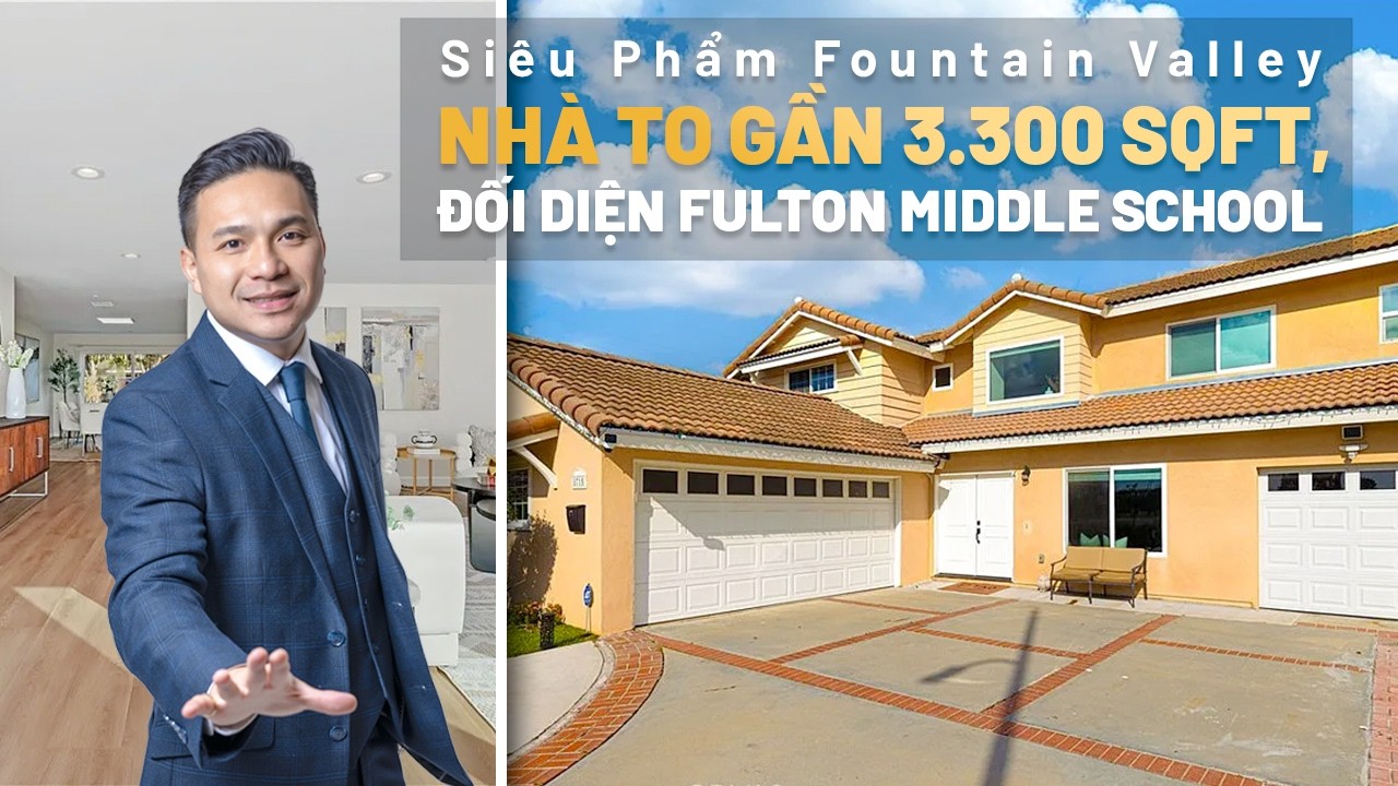 Việt Hình - Siêu Phẩm Fountain Valley - Nhà To Gần 3.300 Sqft, Đối Diện Fulton Middle School