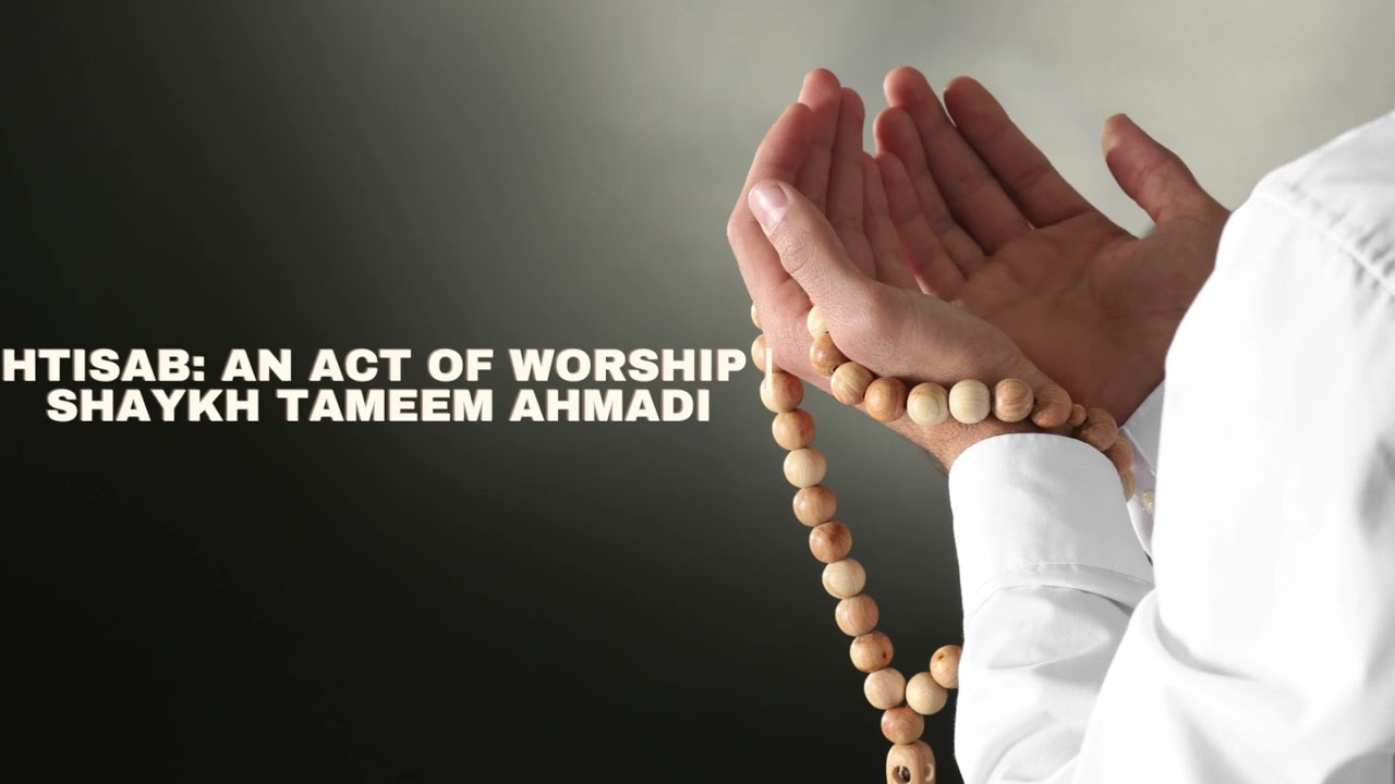 Ihtisab: An Act of Worship | Shaykh Tameem Ahmadi