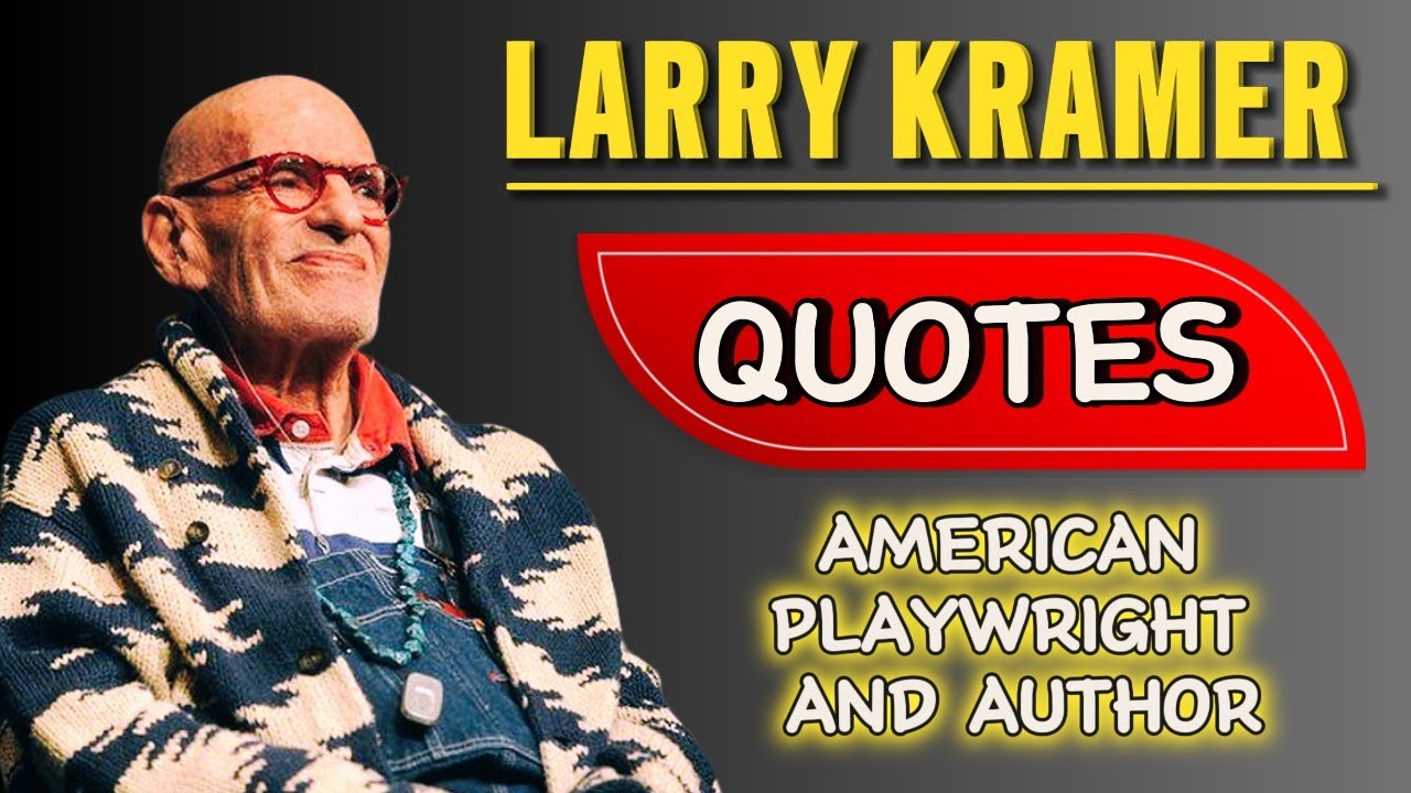 Larry Kramer American playwright and author | Quotes | American Writer | Author
