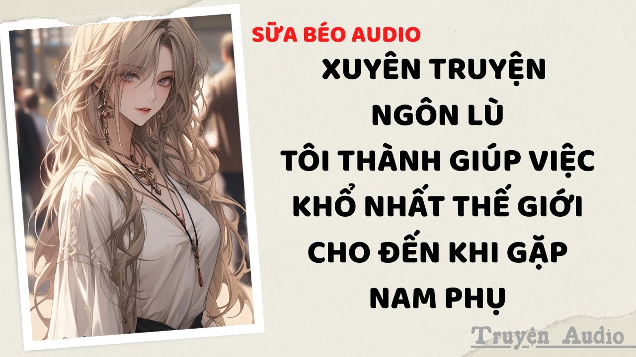Truyện Audio | XUYÊN THÀNH BÀ GIÚP VIỆC KHỔ NHẤT THẾ GIỚI TRONG TRUYỆN NGÔN LÙ | Sữa Béo Audio