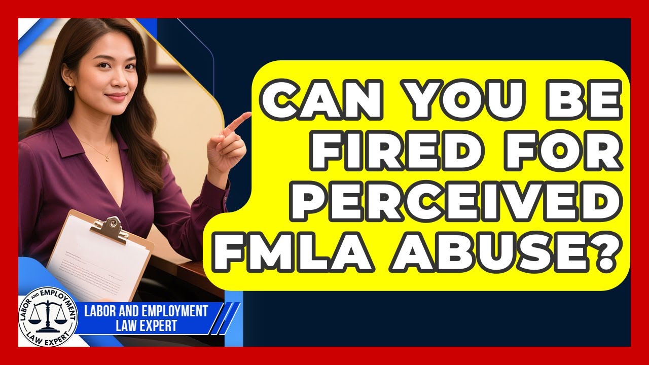 Can You Be Fired For Perceived FMLA Abuse? - Labor and Employment Law Expert