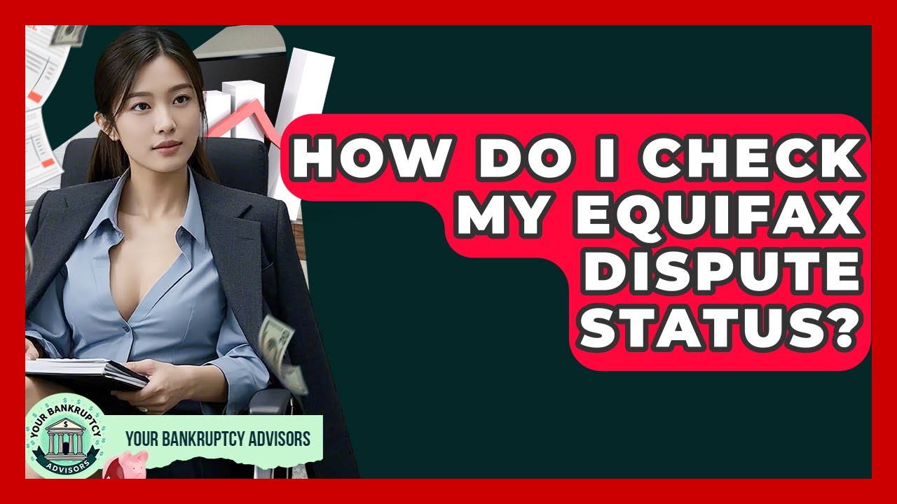 How Do I Check My Equifax Dispute Status? - Your Bankruptcy Advisors