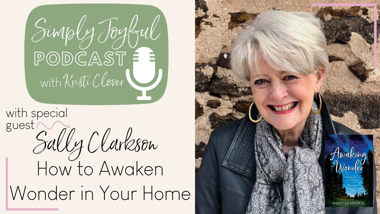 HOW TO AWAKEN WONDER IN YOUR CHILDREN WITH SALLY CLARKSON | Simply Joyful Podcast Live