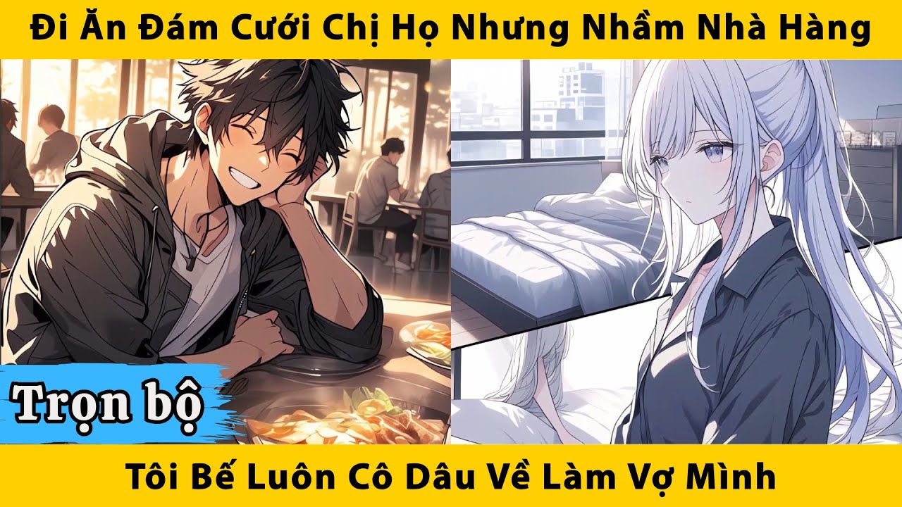 Trọn bộ | Đi ăn đám cưới chị họ nhưng nhầm nhà hàng, tôi bế luôn cô dâu về làm vợ mình