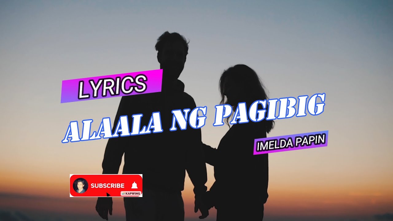 ALAALA NG PAGIBIG || LYRICS || BY: IMELDA PAPIN
