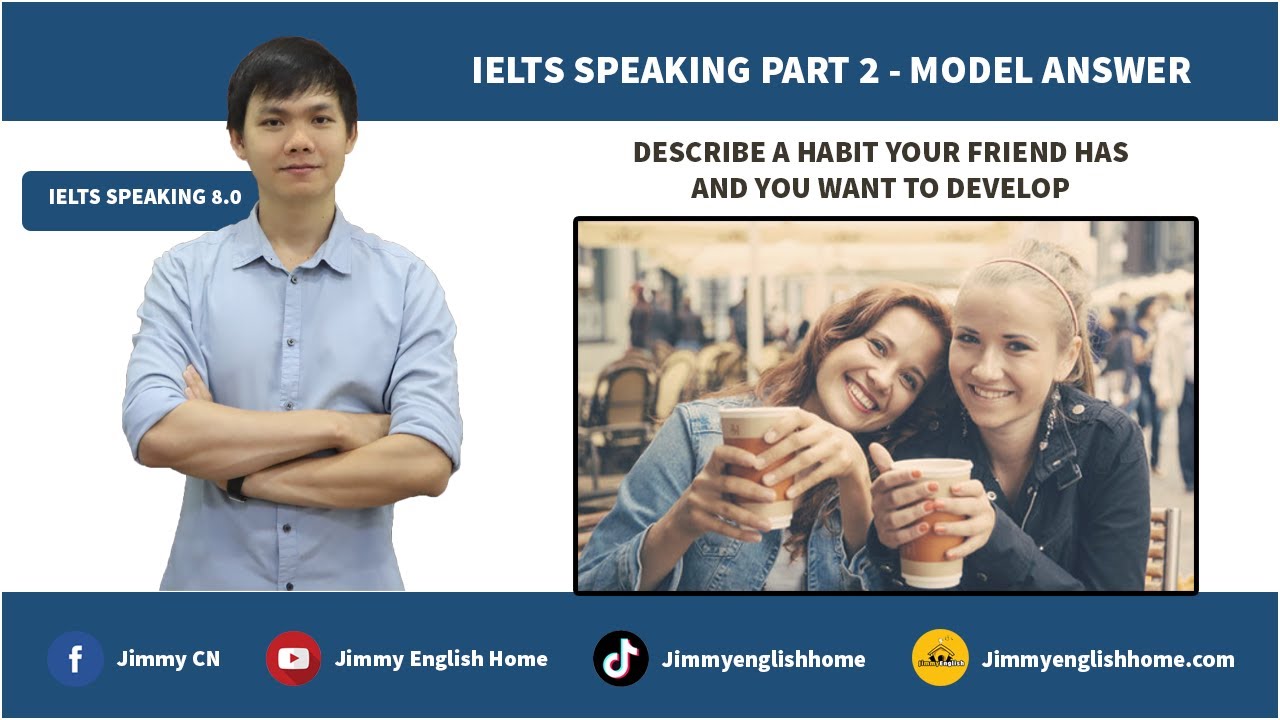 IELTS SPEAKING PART 2 DESCRIBE A HABIT YOUR FRIENDS HAS AND YOU WANT TO DEVELOP