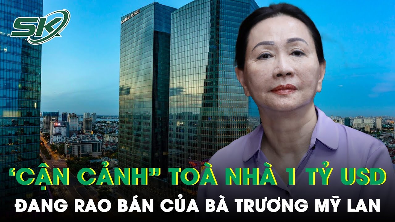 “Cận Cảnh” Tòa Nhà Tỷ Đô Được Mẹ Con Bà Trương Mỹ Lan Rao Bán Để Khắc Phục Hậu Quả | SKĐS