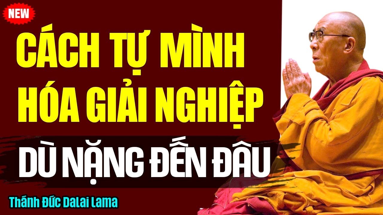 NGHIỆP NẶNG ĐẾN MẤY CŨNG ĐƯỢC HÓA GIẢI NHỜ CÁCH NÀY ( nghe ngay ) | Thánh Đức Dalai Lama